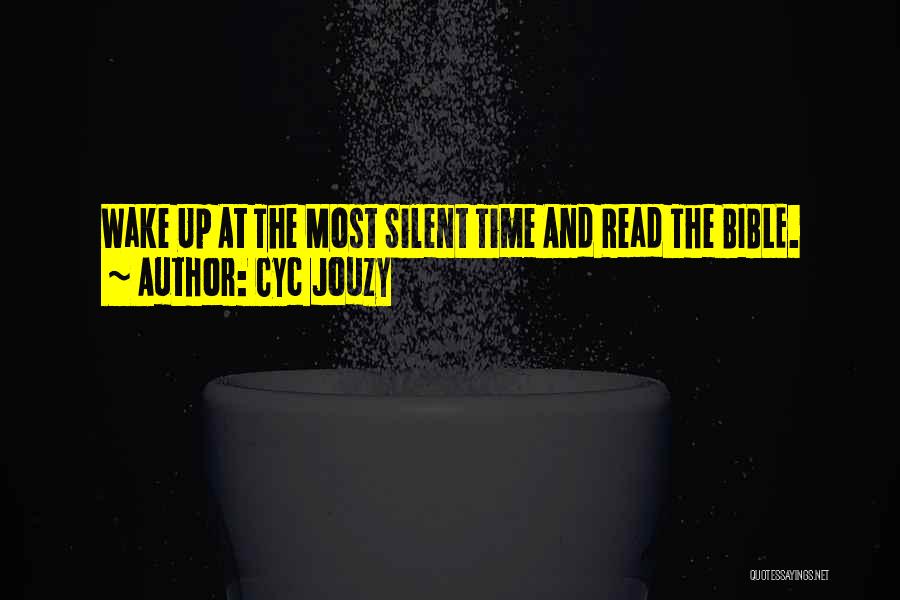 Cyc Jouzy Quotes: Wake Up At The Most Silent Time And Read The Bible.