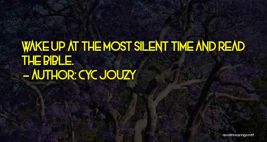 Cyc Jouzy Quotes: Wake Up At The Most Silent Time And Read The Bible.