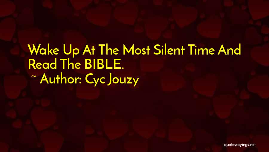 Cyc Jouzy Quotes: Wake Up At The Most Silent Time And Read The Bible.