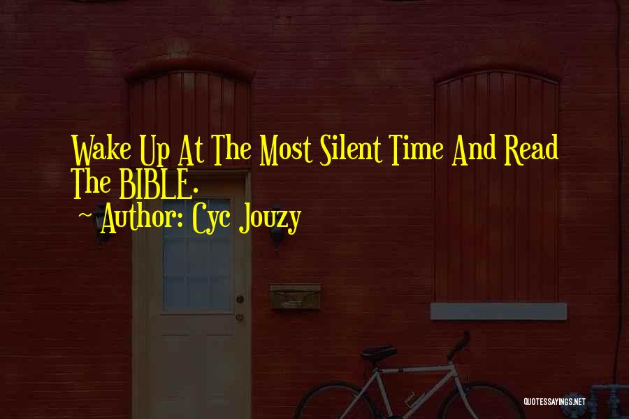 Cyc Jouzy Quotes: Wake Up At The Most Silent Time And Read The Bible.