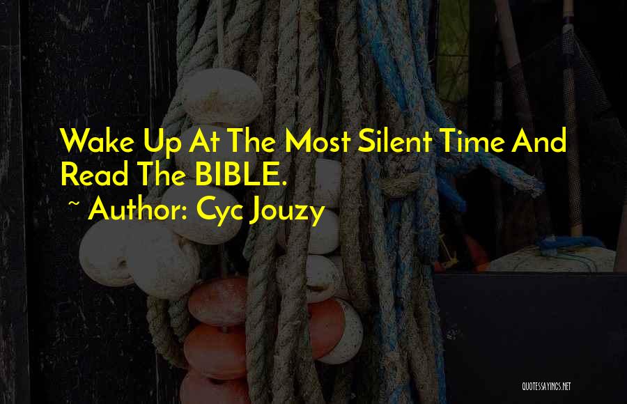 Cyc Jouzy Quotes: Wake Up At The Most Silent Time And Read The Bible.