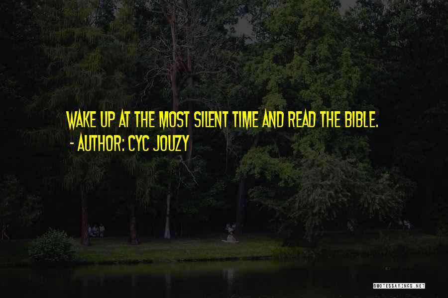 Cyc Jouzy Quotes: Wake Up At The Most Silent Time And Read The Bible.