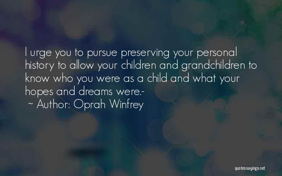 Oprah Winfrey Quotes: I Urge You To Pursue Preserving Your Personal History To Allow Your Children And Grandchildren To Know Who You Were