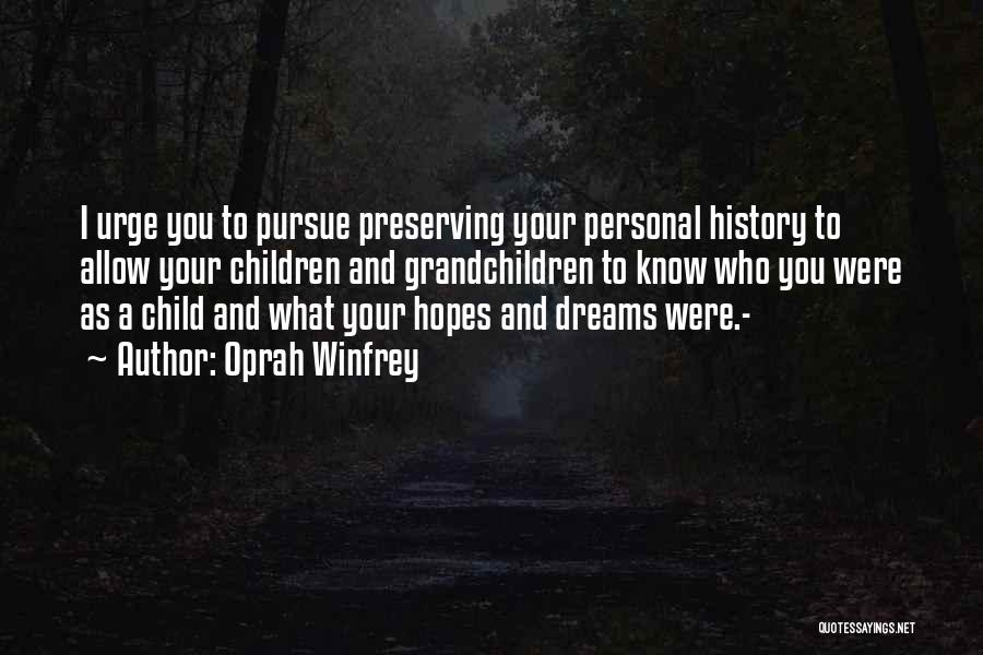 Oprah Winfrey Quotes: I Urge You To Pursue Preserving Your Personal History To Allow Your Children And Grandchildren To Know Who You Were