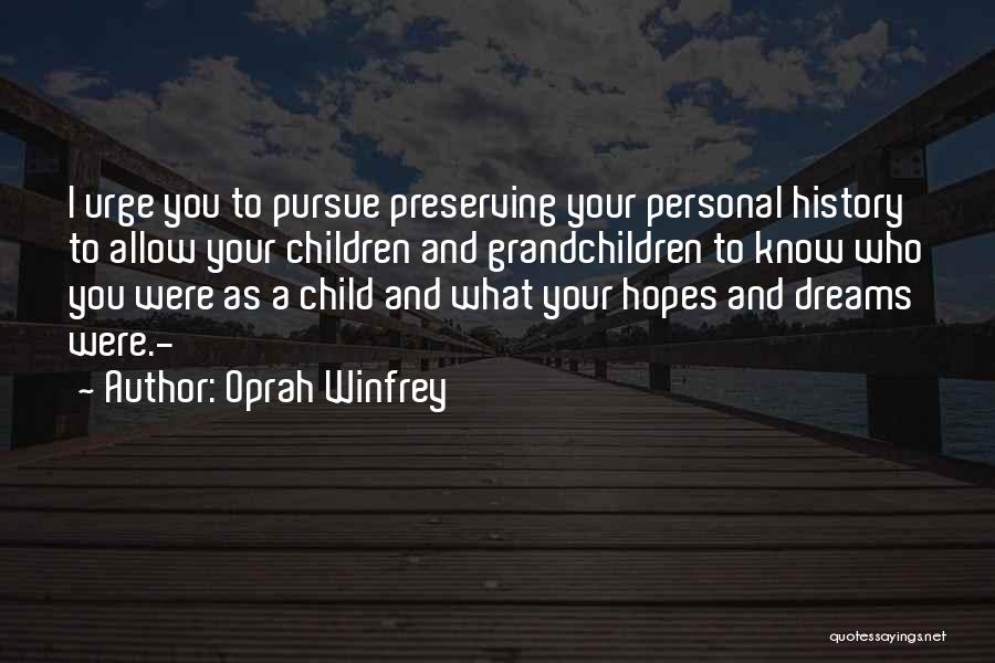 Oprah Winfrey Quotes: I Urge You To Pursue Preserving Your Personal History To Allow Your Children And Grandchildren To Know Who You Were