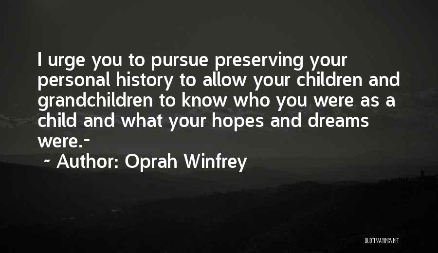 Oprah Winfrey Quotes: I Urge You To Pursue Preserving Your Personal History To Allow Your Children And Grandchildren To Know Who You Were