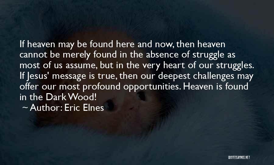 Eric Elnes Quotes: If Heaven May Be Found Here And Now, Then Heaven Cannot Be Merely Found In The Absence Of Struggle As