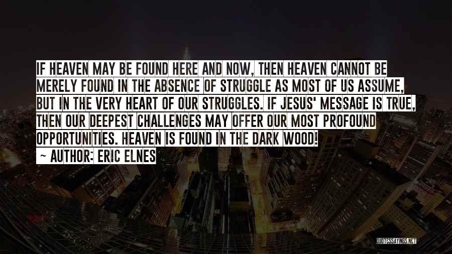 Eric Elnes Quotes: If Heaven May Be Found Here And Now, Then Heaven Cannot Be Merely Found In The Absence Of Struggle As