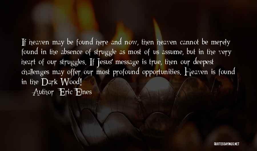 Eric Elnes Quotes: If Heaven May Be Found Here And Now, Then Heaven Cannot Be Merely Found In The Absence Of Struggle As