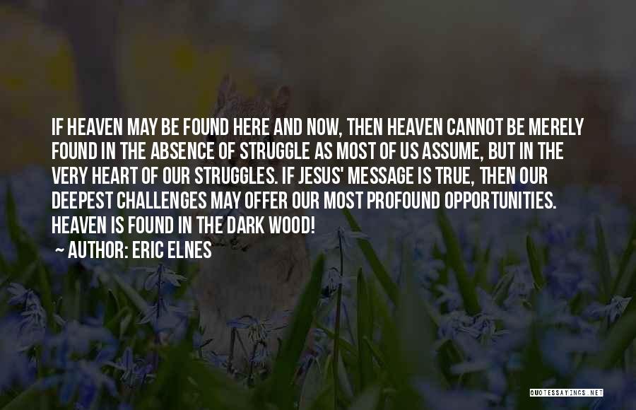 Eric Elnes Quotes: If Heaven May Be Found Here And Now, Then Heaven Cannot Be Merely Found In The Absence Of Struggle As