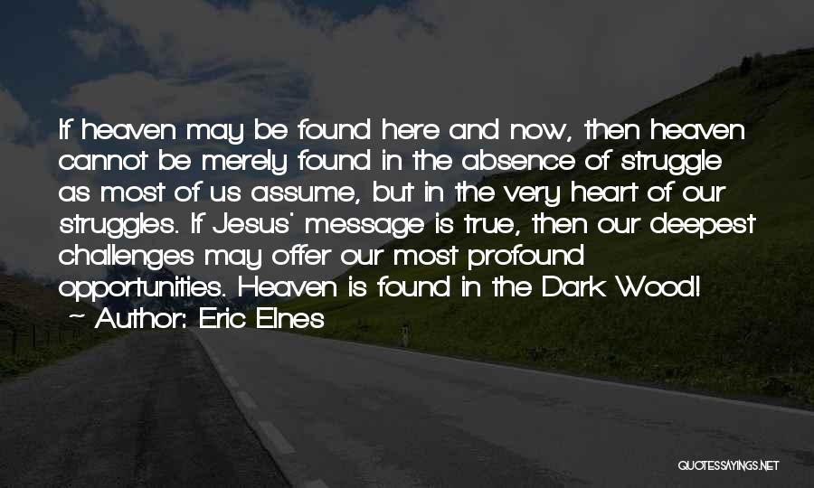 Eric Elnes Quotes: If Heaven May Be Found Here And Now, Then Heaven Cannot Be Merely Found In The Absence Of Struggle As