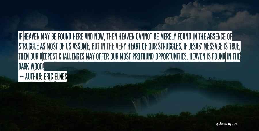 Eric Elnes Quotes: If Heaven May Be Found Here And Now, Then Heaven Cannot Be Merely Found In The Absence Of Struggle As