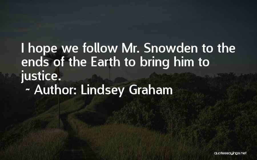 Lindsey Graham Quotes: I Hope We Follow Mr. Snowden To The Ends Of The Earth To Bring Him To Justice.