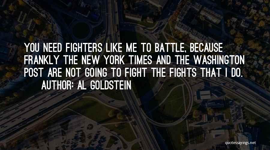 Al Goldstein Quotes: You Need Fighters Like Me To Battle, Because Frankly The New York Times And The Washington Post Are Not Going