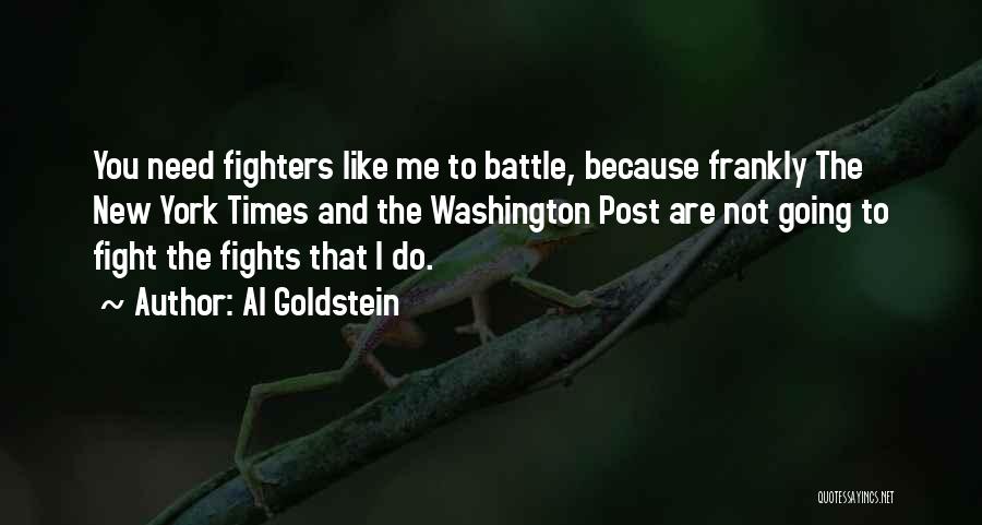 Al Goldstein Quotes: You Need Fighters Like Me To Battle, Because Frankly The New York Times And The Washington Post Are Not Going