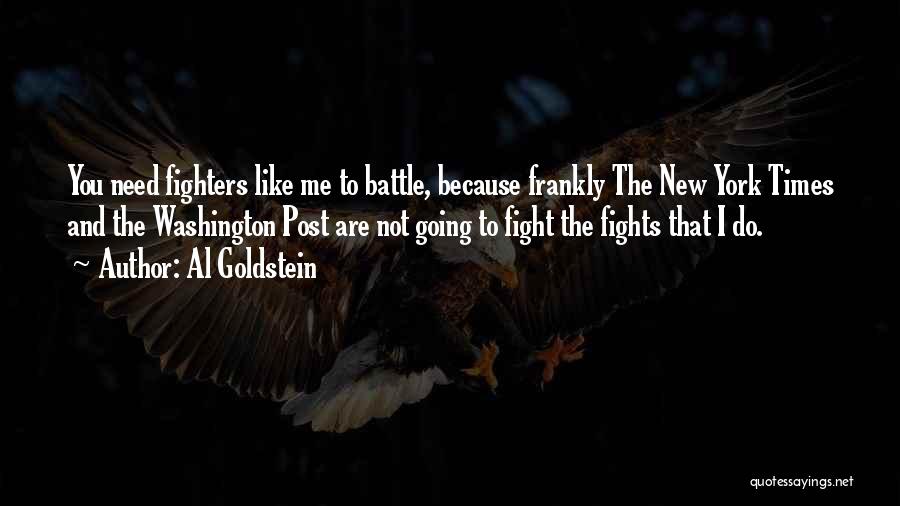 Al Goldstein Quotes: You Need Fighters Like Me To Battle, Because Frankly The New York Times And The Washington Post Are Not Going