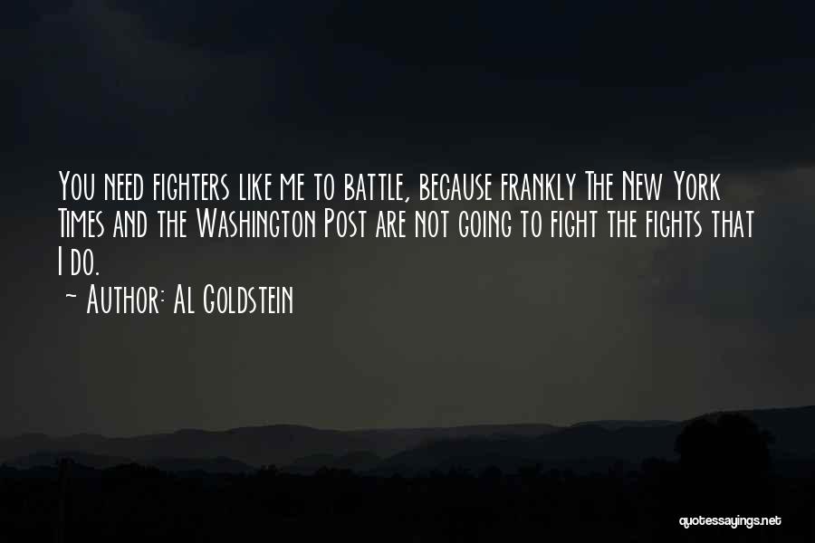 Al Goldstein Quotes: You Need Fighters Like Me To Battle, Because Frankly The New York Times And The Washington Post Are Not Going