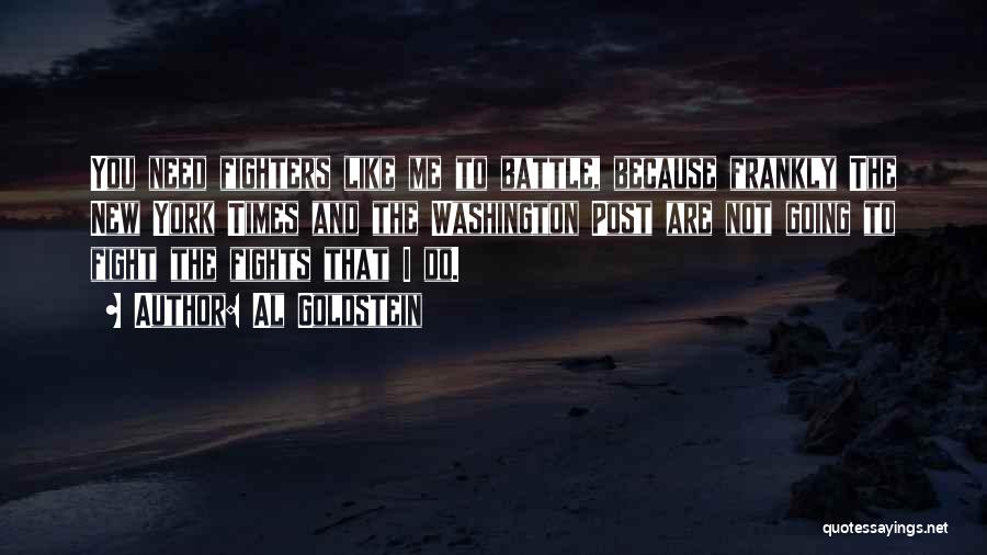 Al Goldstein Quotes: You Need Fighters Like Me To Battle, Because Frankly The New York Times And The Washington Post Are Not Going