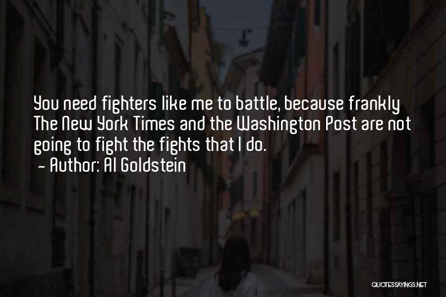 Al Goldstein Quotes: You Need Fighters Like Me To Battle, Because Frankly The New York Times And The Washington Post Are Not Going