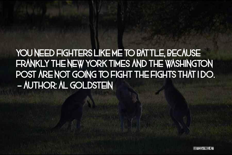 Al Goldstein Quotes: You Need Fighters Like Me To Battle, Because Frankly The New York Times And The Washington Post Are Not Going