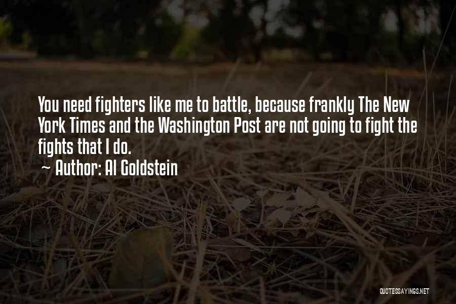 Al Goldstein Quotes: You Need Fighters Like Me To Battle, Because Frankly The New York Times And The Washington Post Are Not Going