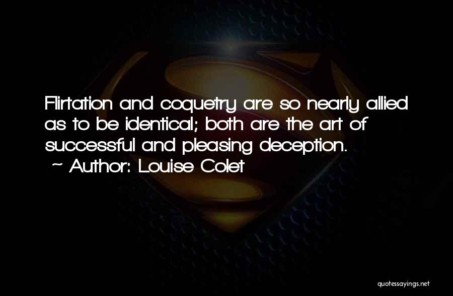 Louise Colet Quotes: Flirtation And Coquetry Are So Nearly Allied As To Be Identical; Both Are The Art Of Successful And Pleasing Deception.