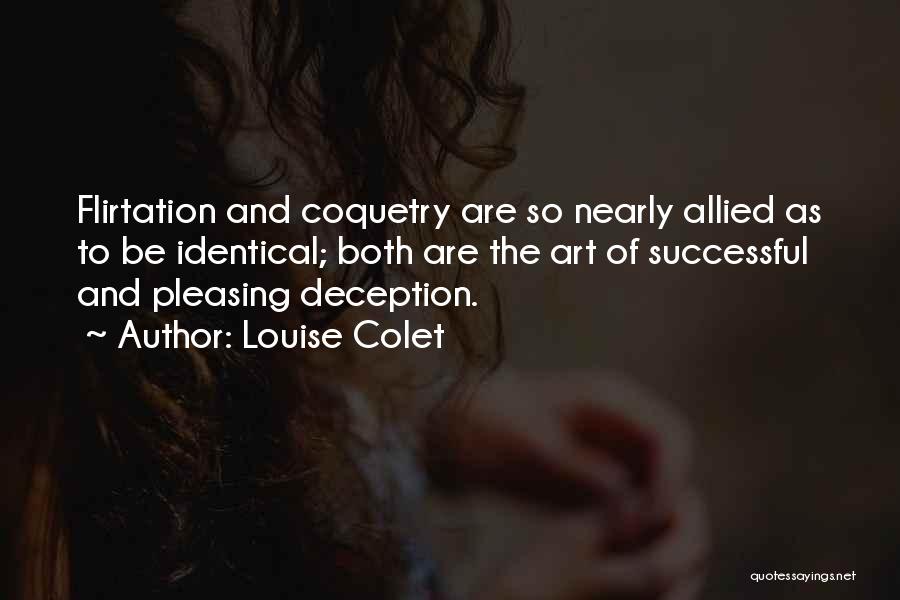Louise Colet Quotes: Flirtation And Coquetry Are So Nearly Allied As To Be Identical; Both Are The Art Of Successful And Pleasing Deception.