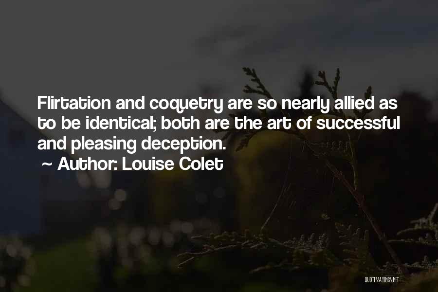 Louise Colet Quotes: Flirtation And Coquetry Are So Nearly Allied As To Be Identical; Both Are The Art Of Successful And Pleasing Deception.