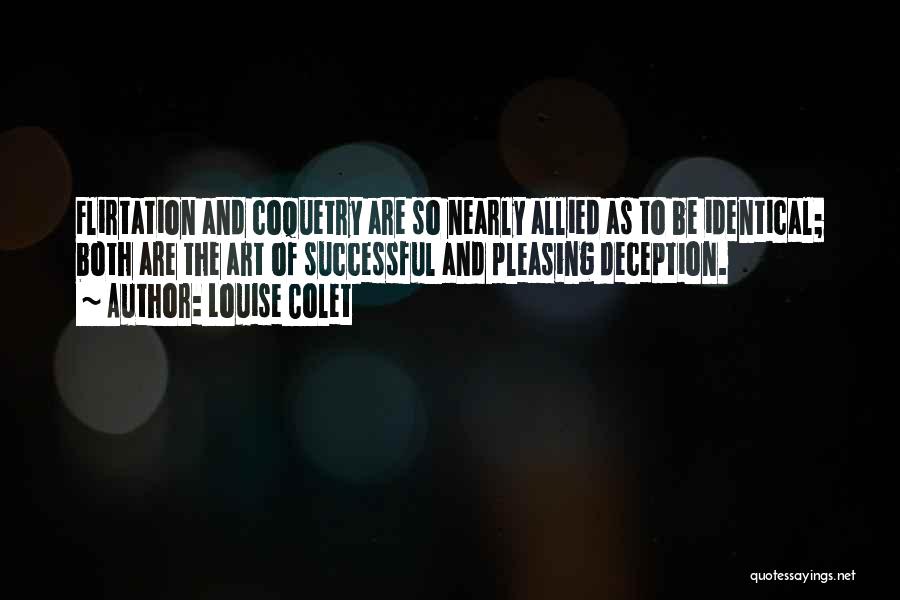 Louise Colet Quotes: Flirtation And Coquetry Are So Nearly Allied As To Be Identical; Both Are The Art Of Successful And Pleasing Deception.