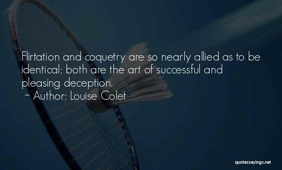 Louise Colet Quotes: Flirtation And Coquetry Are So Nearly Allied As To Be Identical; Both Are The Art Of Successful And Pleasing Deception.