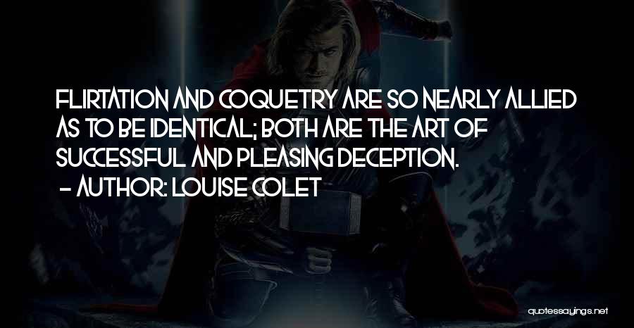 Louise Colet Quotes: Flirtation And Coquetry Are So Nearly Allied As To Be Identical; Both Are The Art Of Successful And Pleasing Deception.