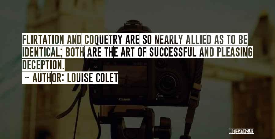 Louise Colet Quotes: Flirtation And Coquetry Are So Nearly Allied As To Be Identical; Both Are The Art Of Successful And Pleasing Deception.