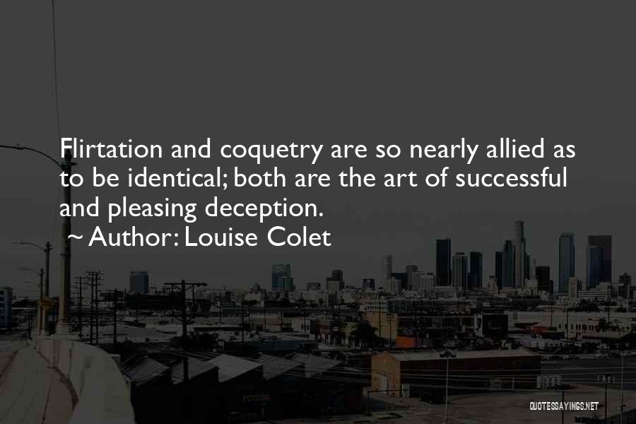 Louise Colet Quotes: Flirtation And Coquetry Are So Nearly Allied As To Be Identical; Both Are The Art Of Successful And Pleasing Deception.