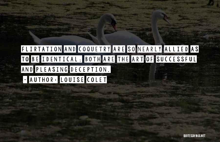 Louise Colet Quotes: Flirtation And Coquetry Are So Nearly Allied As To Be Identical; Both Are The Art Of Successful And Pleasing Deception.