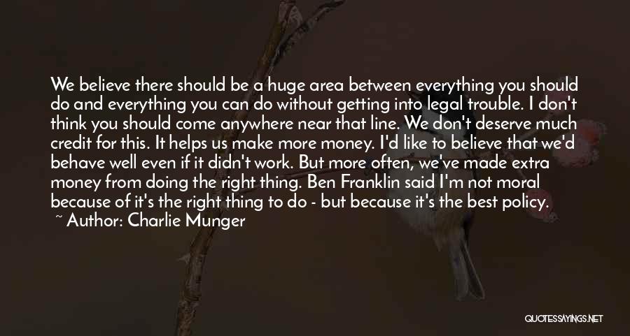 Charlie Munger Quotes: We Believe There Should Be A Huge Area Between Everything You Should Do And Everything You Can Do Without Getting