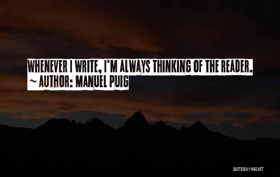 Manuel Puig Quotes: Whenever I Write, I'm Always Thinking Of The Reader.
