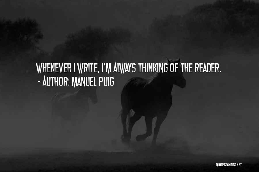 Manuel Puig Quotes: Whenever I Write, I'm Always Thinking Of The Reader.