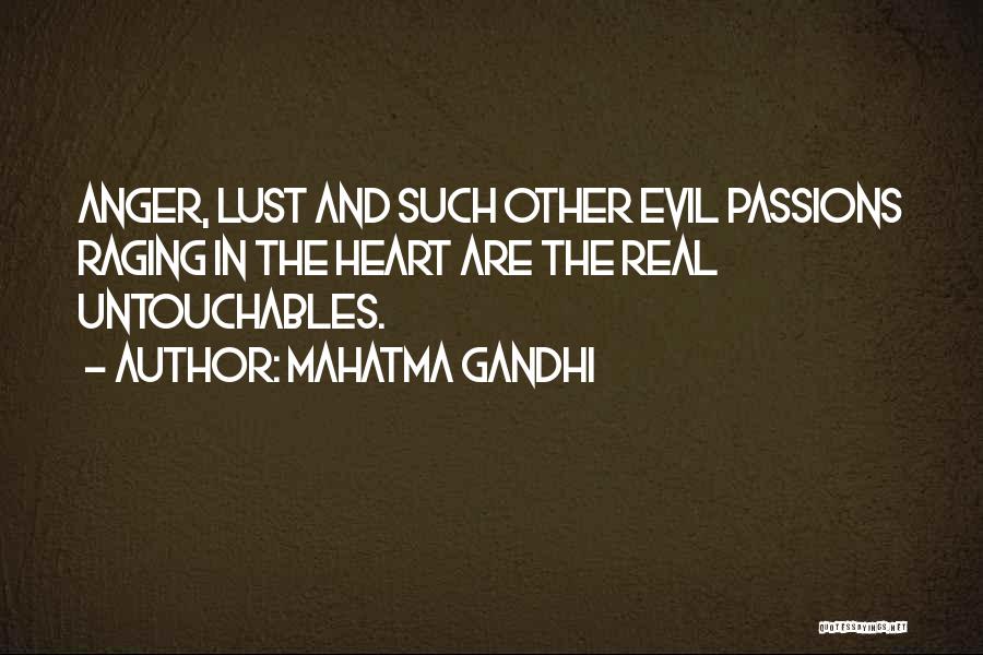 Mahatma Gandhi Quotes: Anger, Lust And Such Other Evil Passions Raging In The Heart Are The Real Untouchables.