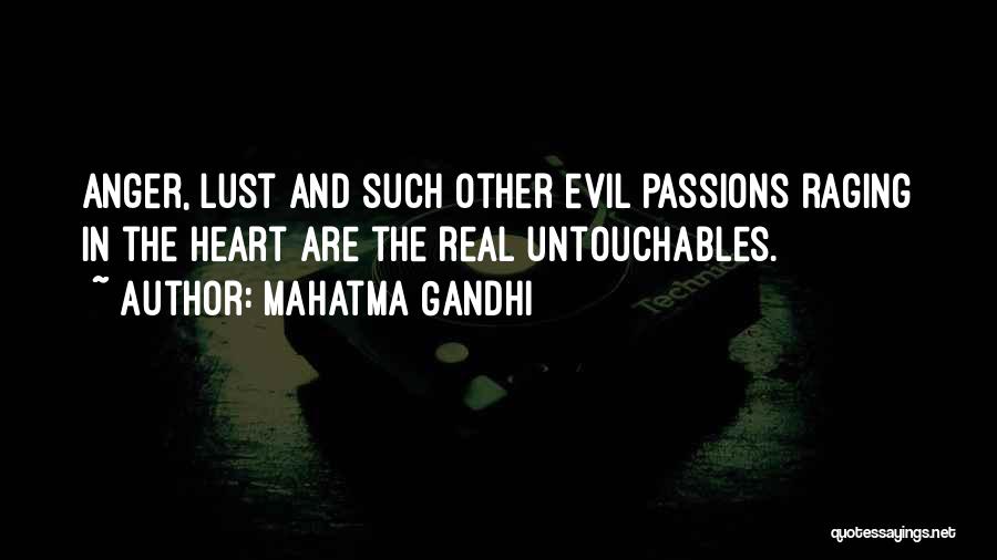 Mahatma Gandhi Quotes: Anger, Lust And Such Other Evil Passions Raging In The Heart Are The Real Untouchables.