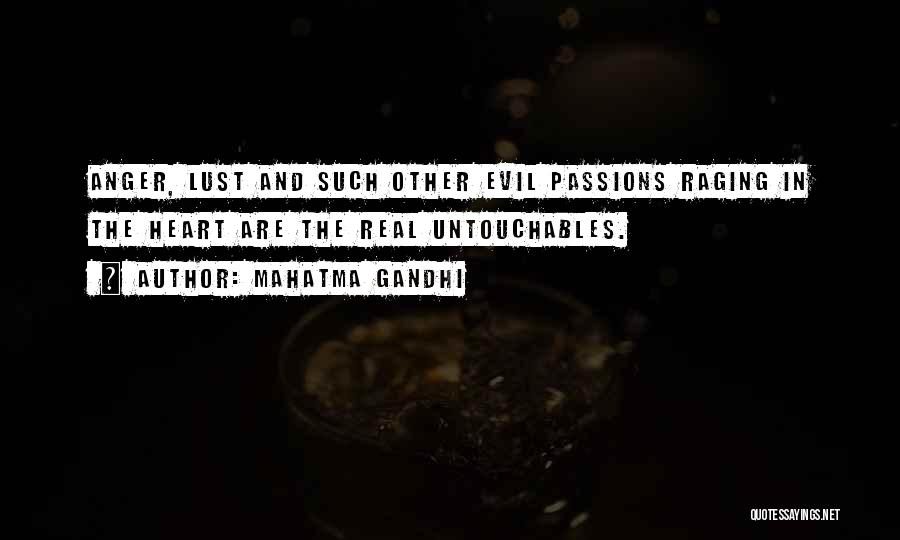 Mahatma Gandhi Quotes: Anger, Lust And Such Other Evil Passions Raging In The Heart Are The Real Untouchables.