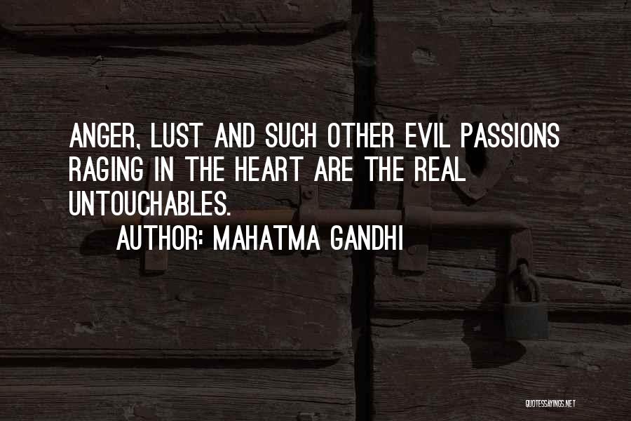 Mahatma Gandhi Quotes: Anger, Lust And Such Other Evil Passions Raging In The Heart Are The Real Untouchables.