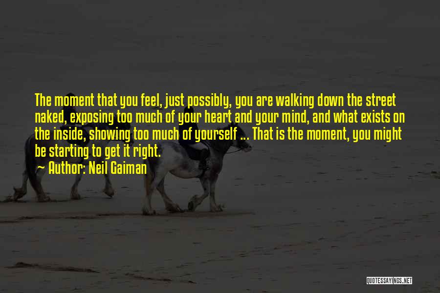 Neil Gaiman Quotes: The Moment That You Feel, Just Possibly, You Are Walking Down The Street Naked, Exposing Too Much Of Your Heart