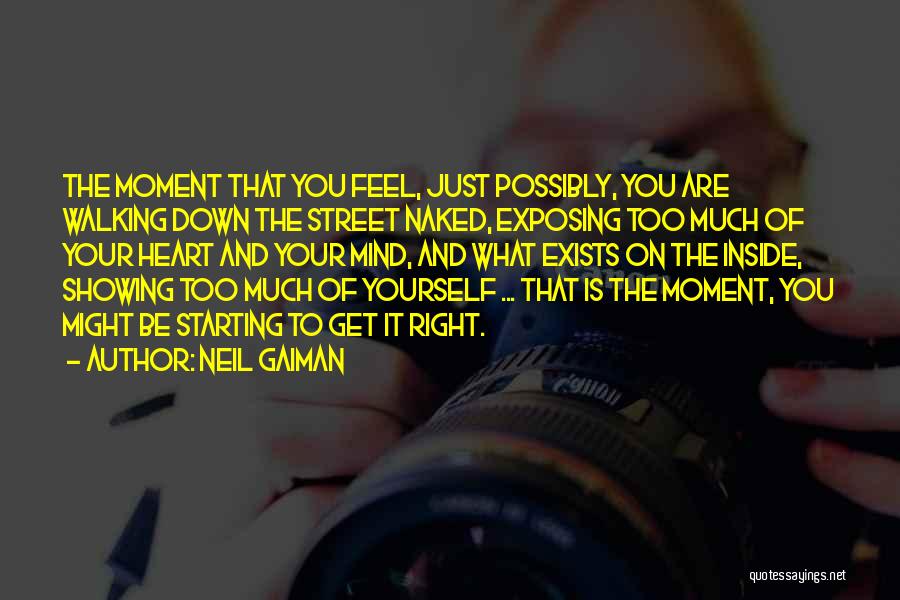 Neil Gaiman Quotes: The Moment That You Feel, Just Possibly, You Are Walking Down The Street Naked, Exposing Too Much Of Your Heart