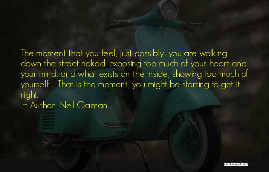Neil Gaiman Quotes: The Moment That You Feel, Just Possibly, You Are Walking Down The Street Naked, Exposing Too Much Of Your Heart