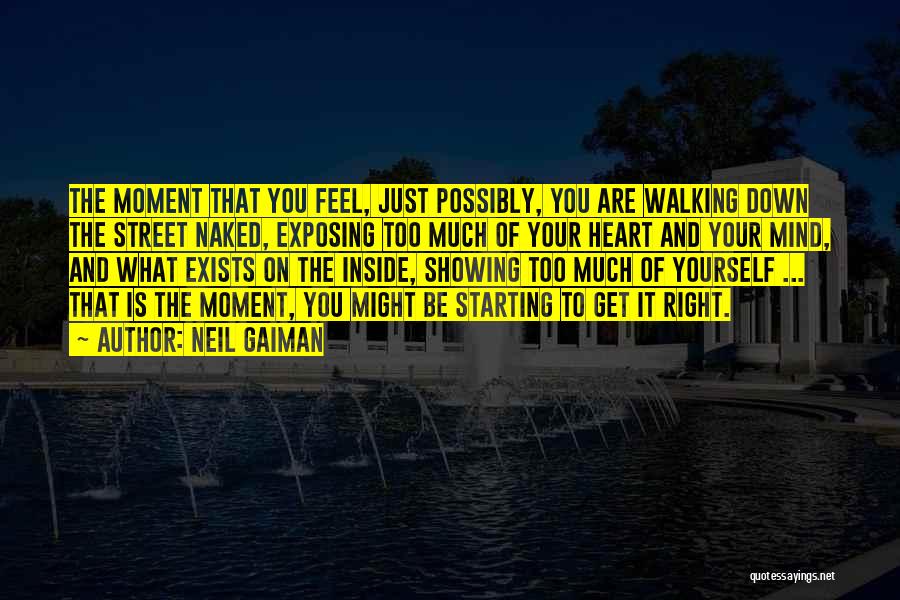 Neil Gaiman Quotes: The Moment That You Feel, Just Possibly, You Are Walking Down The Street Naked, Exposing Too Much Of Your Heart