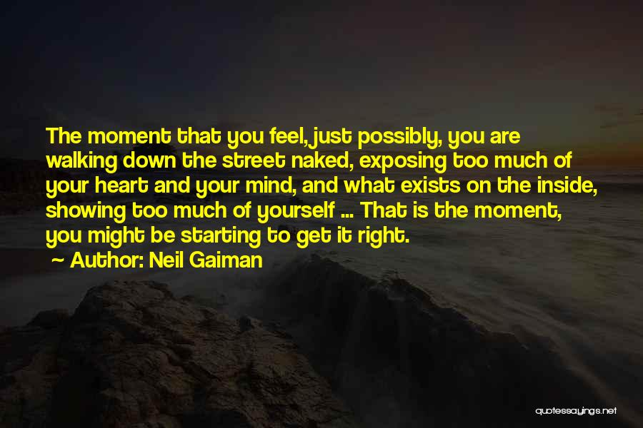 Neil Gaiman Quotes: The Moment That You Feel, Just Possibly, You Are Walking Down The Street Naked, Exposing Too Much Of Your Heart