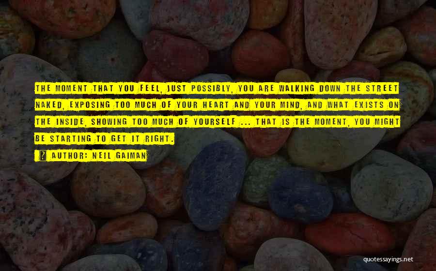 Neil Gaiman Quotes: The Moment That You Feel, Just Possibly, You Are Walking Down The Street Naked, Exposing Too Much Of Your Heart