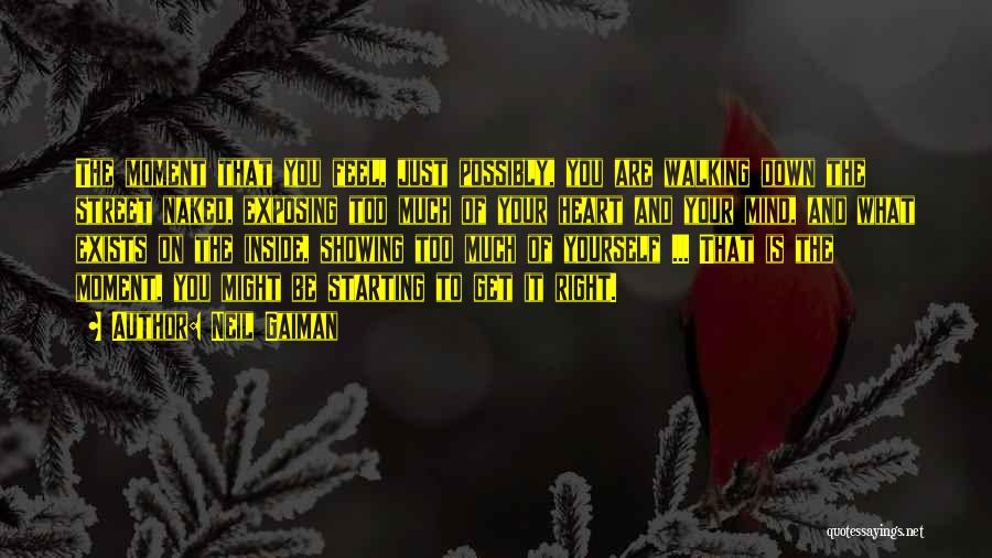 Neil Gaiman Quotes: The Moment That You Feel, Just Possibly, You Are Walking Down The Street Naked, Exposing Too Much Of Your Heart