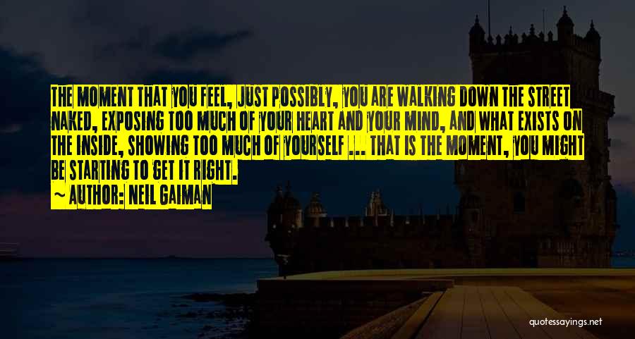 Neil Gaiman Quotes: The Moment That You Feel, Just Possibly, You Are Walking Down The Street Naked, Exposing Too Much Of Your Heart