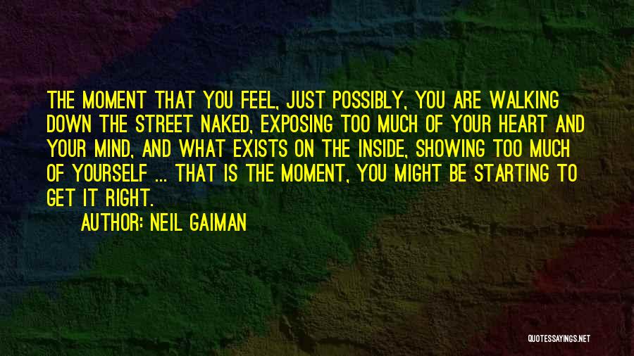 Neil Gaiman Quotes: The Moment That You Feel, Just Possibly, You Are Walking Down The Street Naked, Exposing Too Much Of Your Heart